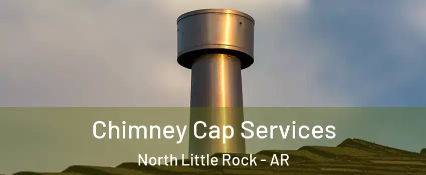  Chimney Cap Services North Little Rock - AR