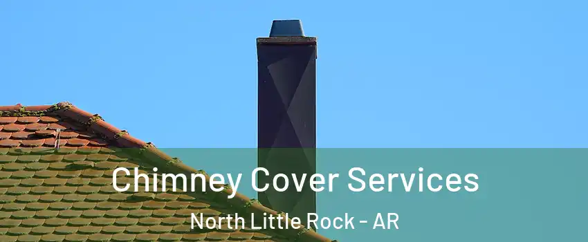  Chimney Cover Services North Little Rock - AR