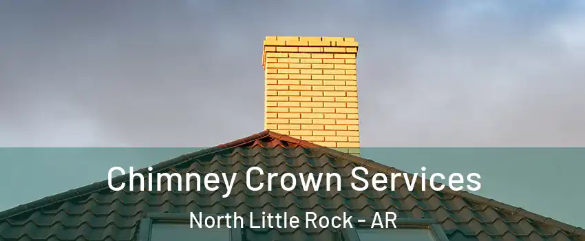 Chimney Crown Services North Little Rock - AR