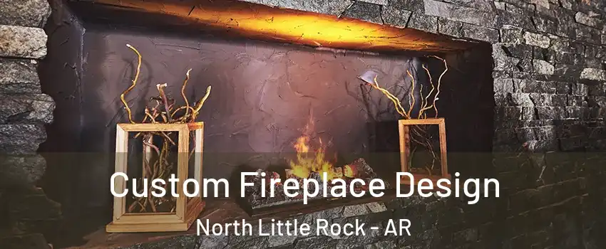  Custom Fireplace Design North Little Rock - AR
