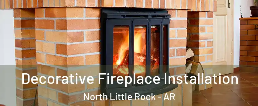  Decorative Fireplace Installation North Little Rock - AR