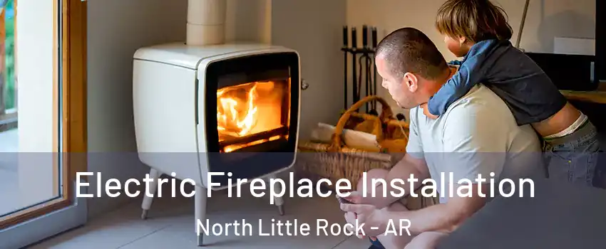  Electric Fireplace Installation North Little Rock - AR