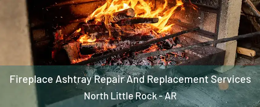  Fireplace Ashtray Repair And Replacement Services North Little Rock - AR
