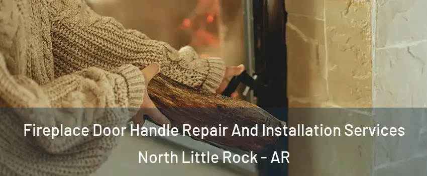  Fireplace Door Handle Repair And Installation Services North Little Rock - AR