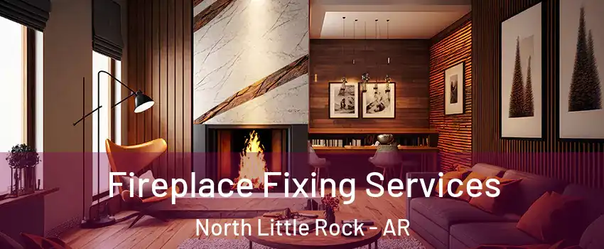  Fireplace Fixing Services North Little Rock - AR