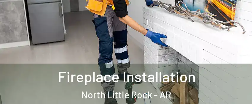  Fireplace Installation North Little Rock - AR