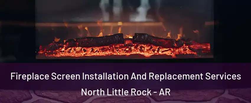  Fireplace Screen Installation And Replacement Services North Little Rock - AR