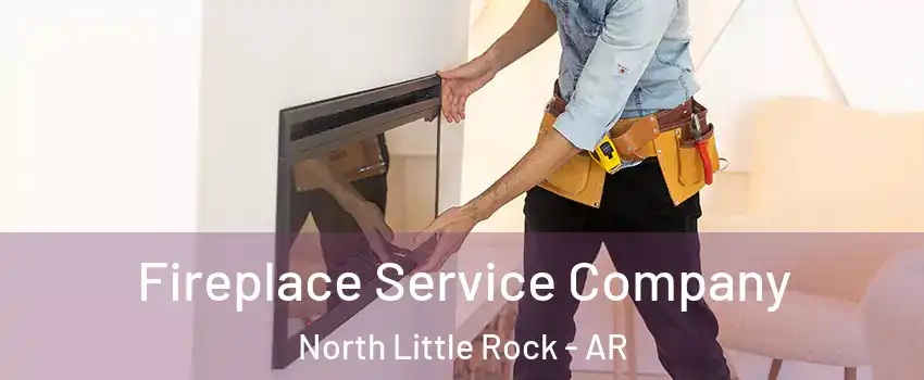 Fireplace Service Company North Little Rock - AR