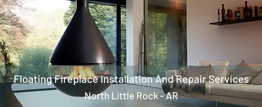  Floating Fireplace Installation And Repair Services North Little Rock - AR