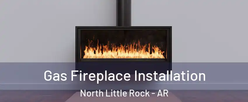  Gas Fireplace Installation North Little Rock - AR