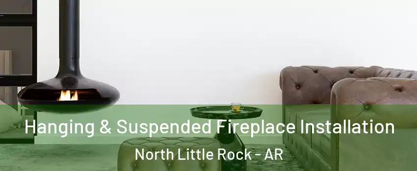  Hanging & Suspended Fireplace Installation North Little Rock - AR