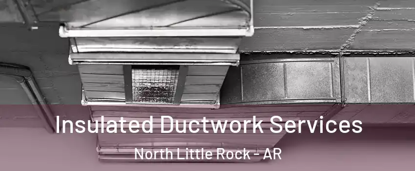  Insulated Ductwork Services North Little Rock - AR