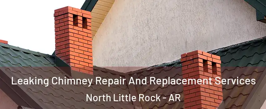  Leaking Chimney Repair And Replacement Services North Little Rock - AR