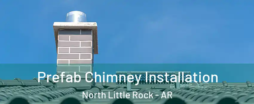  Prefab Chimney Installation North Little Rock - AR