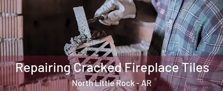  Repairing Cracked Fireplace Tiles North Little Rock - AR