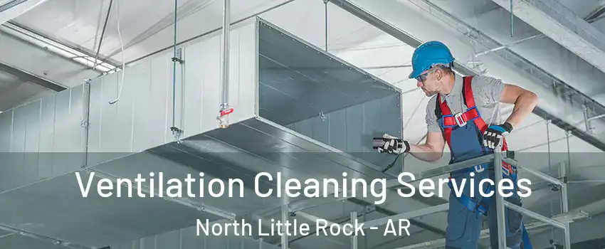  Ventilation Cleaning Services North Little Rock - AR