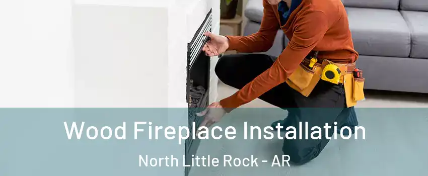  Wood Fireplace Installation North Little Rock - AR