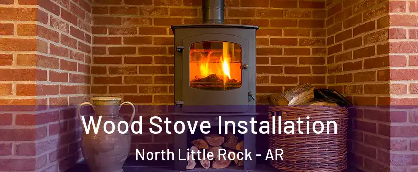  Wood Stove Installation North Little Rock - AR
